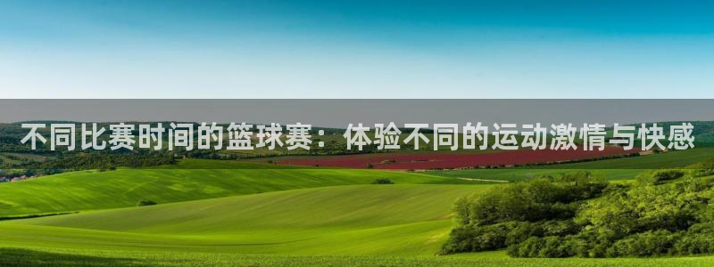 意昂体育app官方网站入口在线观看：不同比赛时间的篮球赛：体